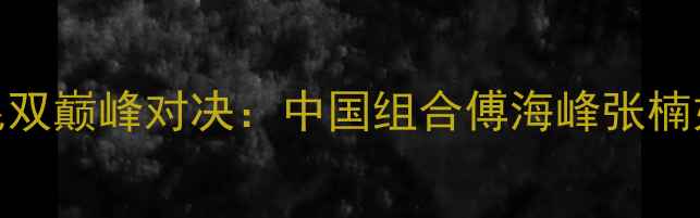 图片 里约奥运会羽毛球混双巅峰对决：中国组合傅海峰张楠如何力克印尼夺冠？