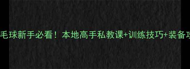 图片 重庆羽毛球新手必看！本地高手私教课+训练技巧+装备攻略全1