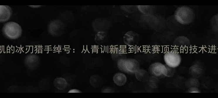 图片 金相凯的冰刃猎手绰号：从青训新星到K联赛顶流的技术进化史2