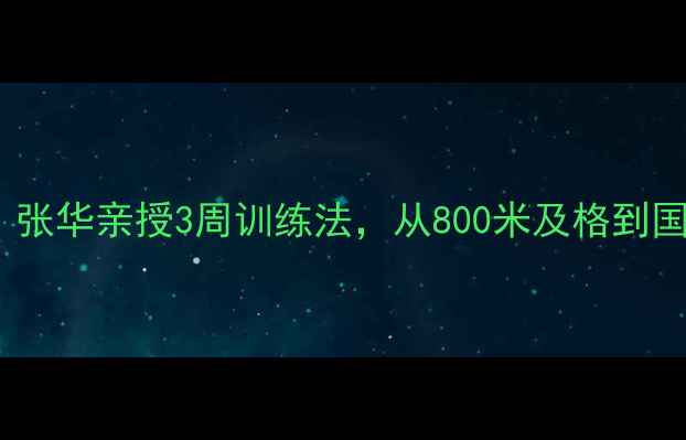 图片 长跑逆袭必看！张华亲授3周训练法，从800米及格到国家二级运动员2
