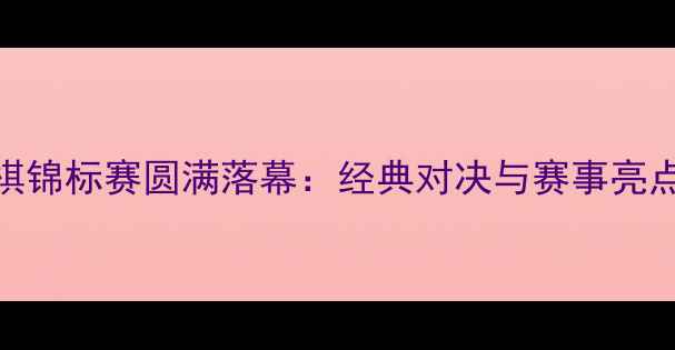 图片 陕西象棋锦标赛圆满落幕：经典对决与赛事亮点全回顾