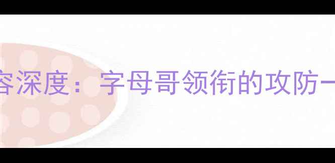 图片 雄鹿队阵容深度：字母哥领衔的攻防一体新王朝