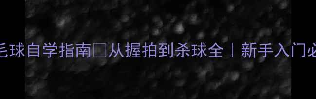 图片 零基础羽毛球自学指南✨从握拍到杀球全｜新手入门必看干货🔥