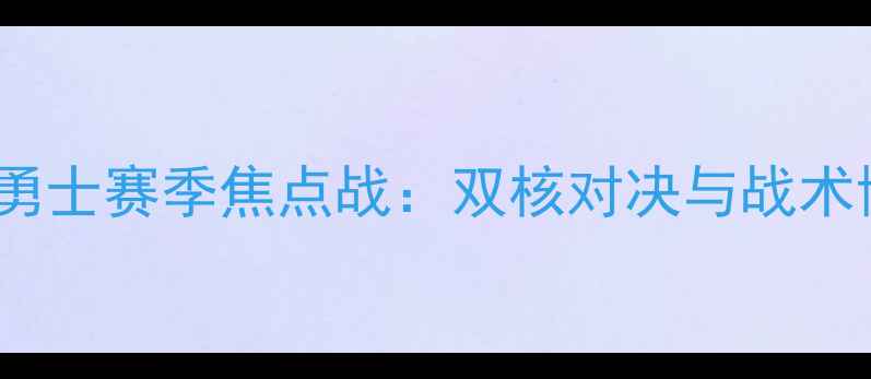 图片 雷霆vs勇士赛季焦点战：双核对决与战术博弈全1