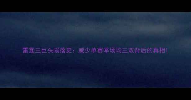 图片 雷霆三巨头陨落史：威少单赛季场均三双背后的真相1
