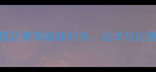 图片 震动队VS银星队赛季巅峰对决：战术与比赛影响全记录