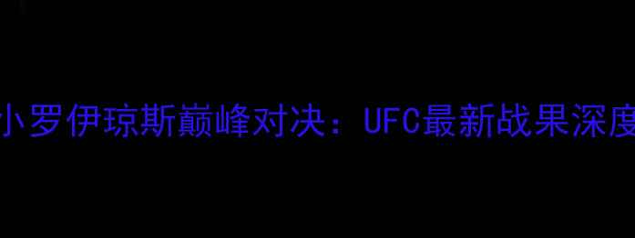 图片 霍普金斯VS小罗伊琼斯巅峰对决：UFC最新战果深度与赛事前瞻