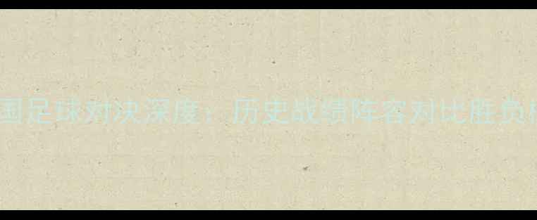 图片 韩国VS德国足球对决深度：历史战绩阵容对比胜负概率预测2