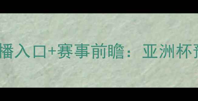 图片 韩国vs伊朗高清直播入口+赛事前瞻：亚洲杯预选赛焦点战深度1