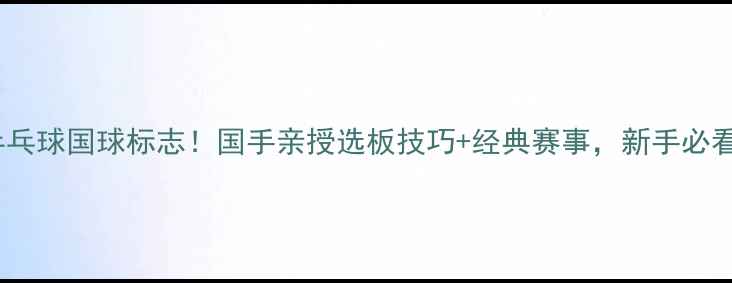 图片 韩国直板乒乓球国球标志！国手亲授选板技巧+经典赛事，新手必看入门指南2