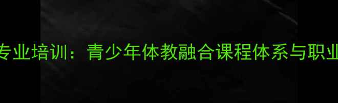 图片 首钢乒乓球专业培训：青少年体教融合课程体系与职业发展通道全