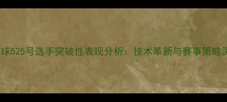 图片 香港乒乓球525号选手突破性表现分析：技术革新与赛事策略深度解读2