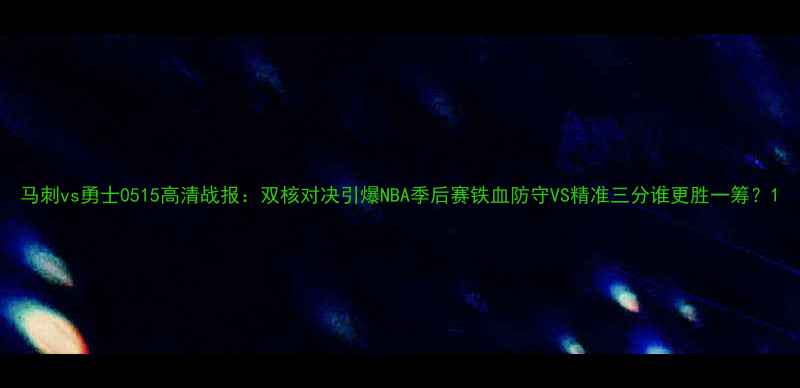 图片 马刺vs勇士0515高清战报：双核对决引爆NBA季后赛铁血防守VS精准三分谁更胜一筹？1