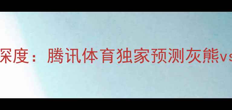 图片 马刺vs鹈鹕战术深度：腾讯体育独家预测灰熊vs湖人胜负关键点