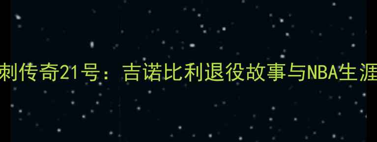 图片 马刺传奇21号：吉诺比利退役故事与NBA生涯全