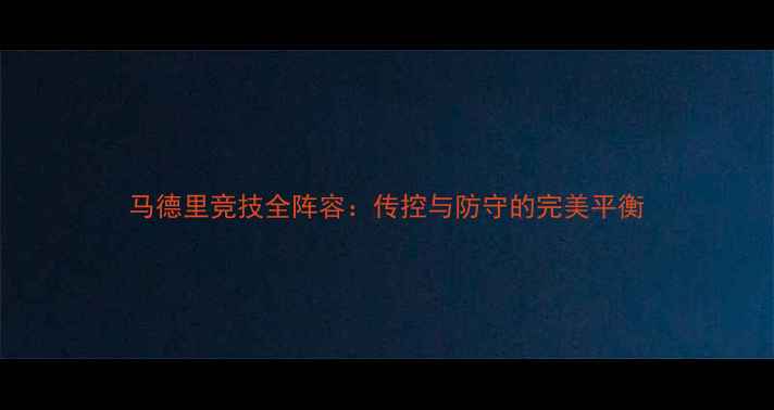 图片 马德里竞技全阵容：传控与防守的完美平衡