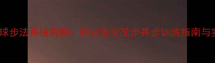 图片 马林羽毛球步法系统拆解：职业级交叉步并步训练指南与实战应用1