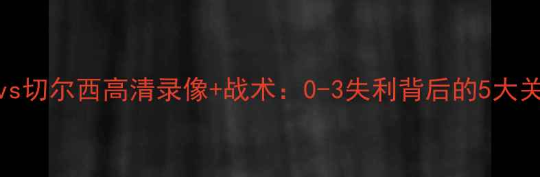 图片 马竞vs切尔西高清录像+战术：0-3失利背后的5大关键点