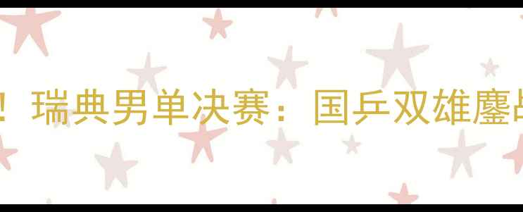 图片 马龙樊振东巅峰对决！瑞典男单决赛：国乒双雄鏖战七局惊现世纪逆转1