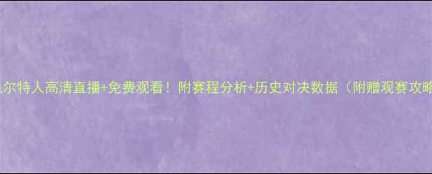 图片 骑士VS凯尔特人高清直播+免费观看！附赛程分析+历史对决数据（附赠观赛攻略）🔥🏀2