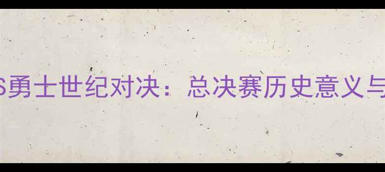 图片 骑士VS勇士世纪对决：总决赛历史意义与战术1