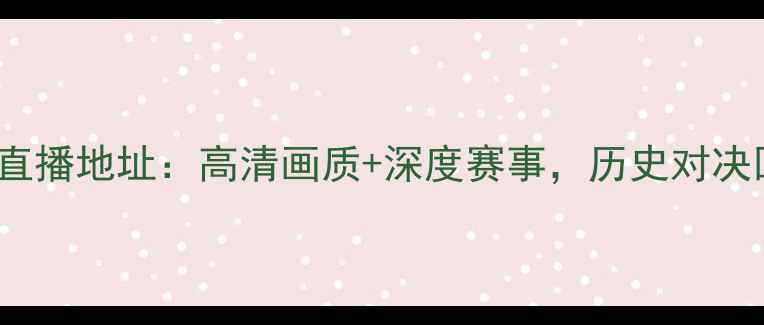 图片 骑士vs热火CCTV直播地址：高清画质+深度赛事，历史对决回顾与赛程前瞻1