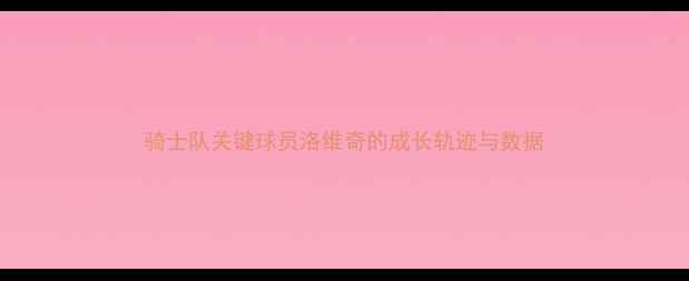 图片 骑士队关键球员洛维奇的成长轨迹与数据