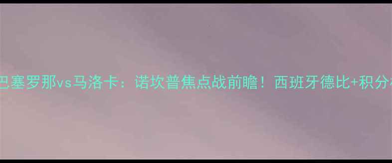 图片 高清直播巴塞罗那vs马洛卡：诺坎普焦点战前瞻！西班牙德比+积分榜争斗全1