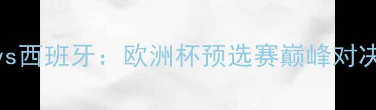 图片 高清直播韩国vs西班牙：欧洲杯预选赛巅峰对决，胜负手全！