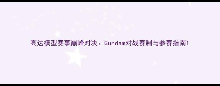 图片 高达模型赛事巅峰对决：Gundam对战赛制与参赛指南1