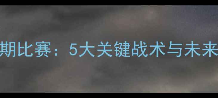 图片 魔术师约翰逊深度湖人队近期比赛：5大关键战术与未来展望，值得球迷重点关注！