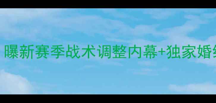 图片 魔术队核心球员大婚倒计时！曝新赛季战术调整内幕+独家婚纱照，球迷直呼‘甜度爆表’