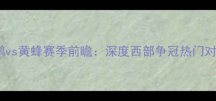 图片 鹈鹕vs黄蜂赛季前瞻：深度西部争冠热门对决2