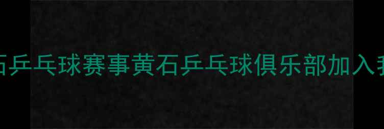 图片 黄石乒乓球培训黄石乒乓球赛事黄石乒乓球俱乐部加入我们，开启健康生活