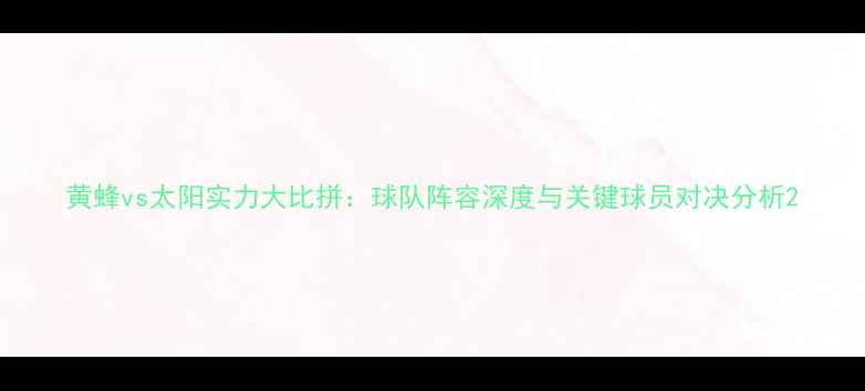 图片 黄蜂vs太阳实力大比拼：球队阵容深度与关键球员对决分析2