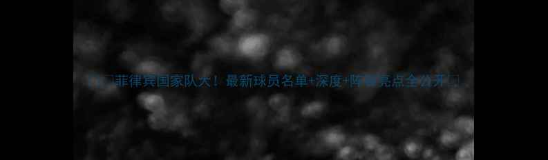 图片 🇵🇭菲律宾国家队大！最新球员名单+深度+阵容亮点全公开🏆