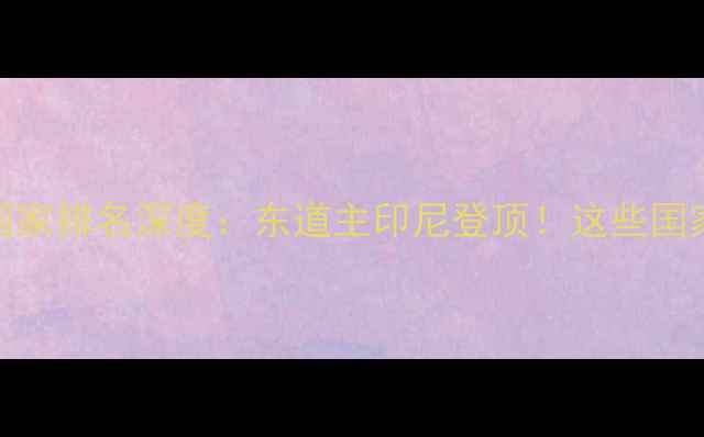 图片 🌍世界羽毛球国家排名深度：东道主印尼登顶！这些国家逆袭成黑马！