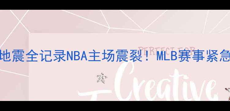 图片 🌍💥突发！达拉斯VS圣何塞地震全记录NBA主场震裂！MLB赛事紧急叫停！运动员紧急避险实录