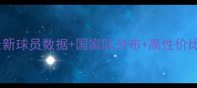 图片 🌟FIFA17球员名单全：最新球员数据+国家队分布+高性价比推荐｜足球游戏攻略🏆2