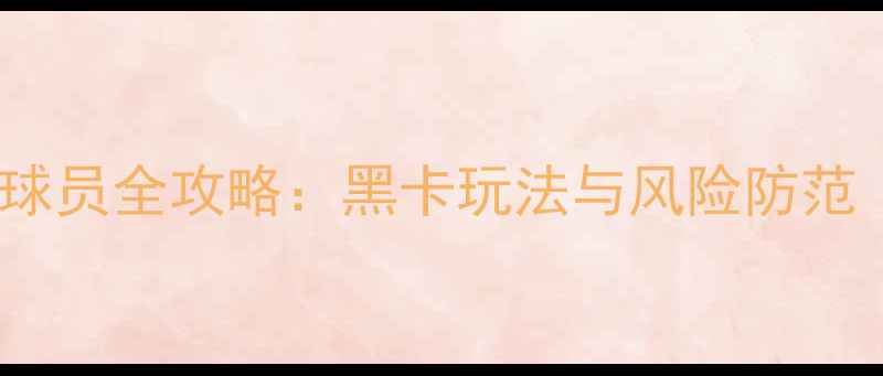 图片 🌟FIFA游戏垫卡球员全攻略：黑卡玩法与风险防范（附避坑指南）2