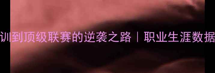 图片 🌟Giraud球员全：从青训到顶级联赛的逆袭之路｜职业生涯数据+技术特点深度测评✨2