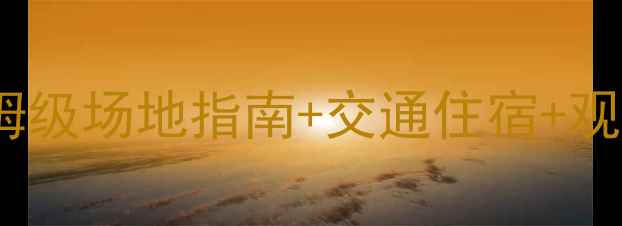 图片 🌟世青赛观赛全攻略｜保姆级场地指南+交通住宿+观赛时间表（附隐藏福利）1