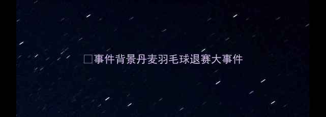 图片 🌟事件背景丹麦羽毛球退赛大事件