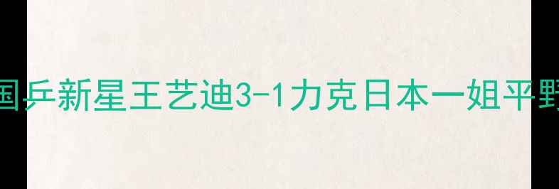 图片 🌟伦敦乒乓球女单决赛：国乒新星王艺迪3-1力克日本一姐平野美宇，上演惊天逆转！🌟