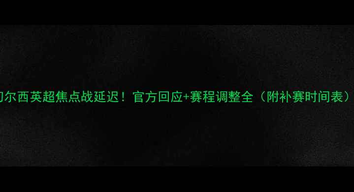 图片 🌟切尔西英超焦点战延迟！官方回应+赛程调整全（附补赛时间表）🌟2