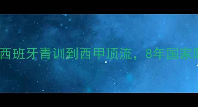 图片 🌟卢比奥：从西班牙青训到西甲顶流，8年国家队生涯数据全2