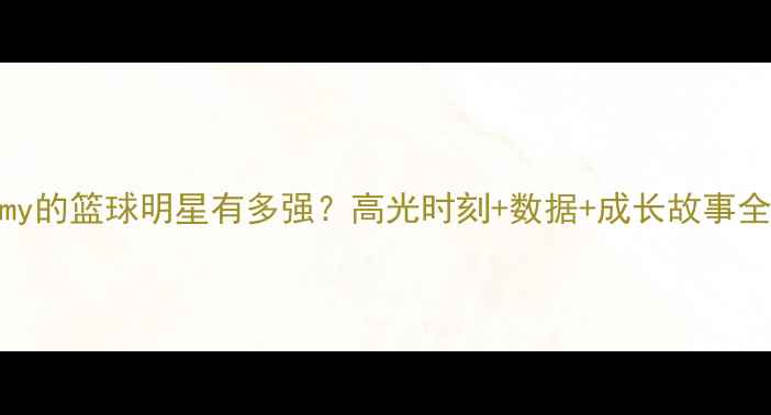 图片 🌟叫Jeremy的篮球明星有多强？高光时刻+数据+成长故事全公开！🌟