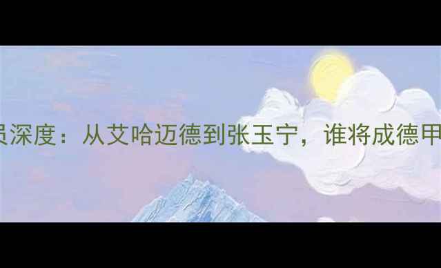 图片 🌟多特蒙德亚洲球员深度：从艾哈迈德到张玉宁，谁将成德甲未来核心？必看！1