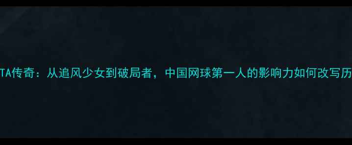 图片 🌟李娜WTA传奇：从追风少女到破局者，中国网球第一人的影响力如何改写历史？🌟1