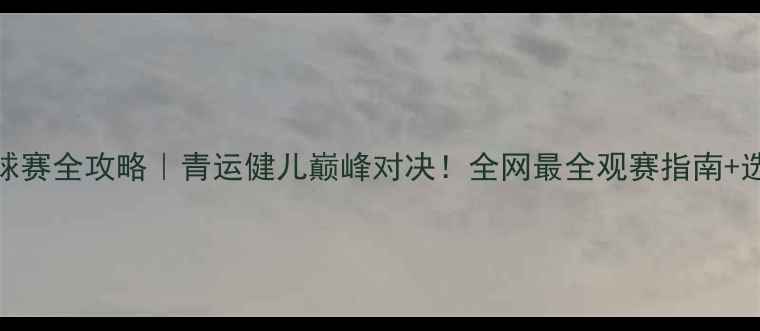 图片 🌟杭州亚青会网球赛全攻略｜青运健儿巅峰对决！全网最全观赛指南+选手故事大公开🏆